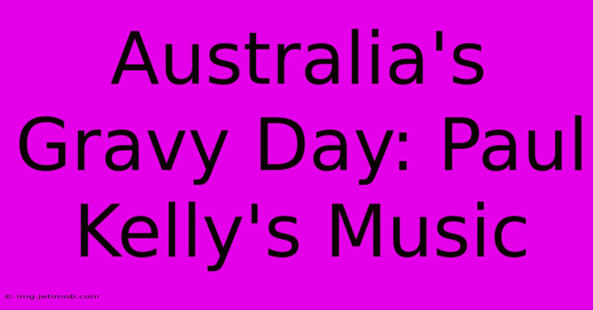 Australia's Gravy Day: Paul Kelly's Music