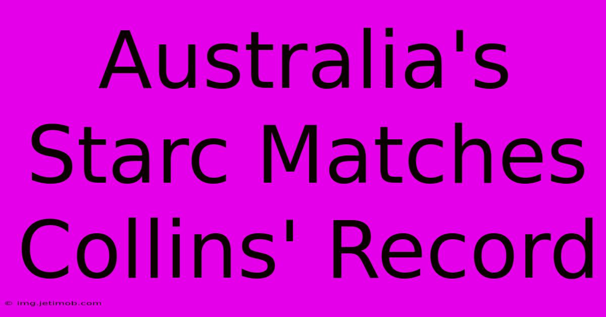 Australia's Starc Matches Collins' Record