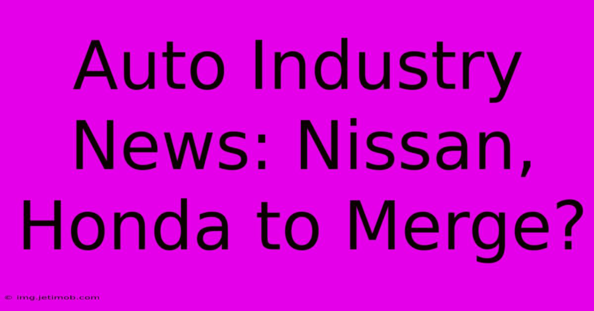 Auto Industry News: Nissan, Honda To Merge?