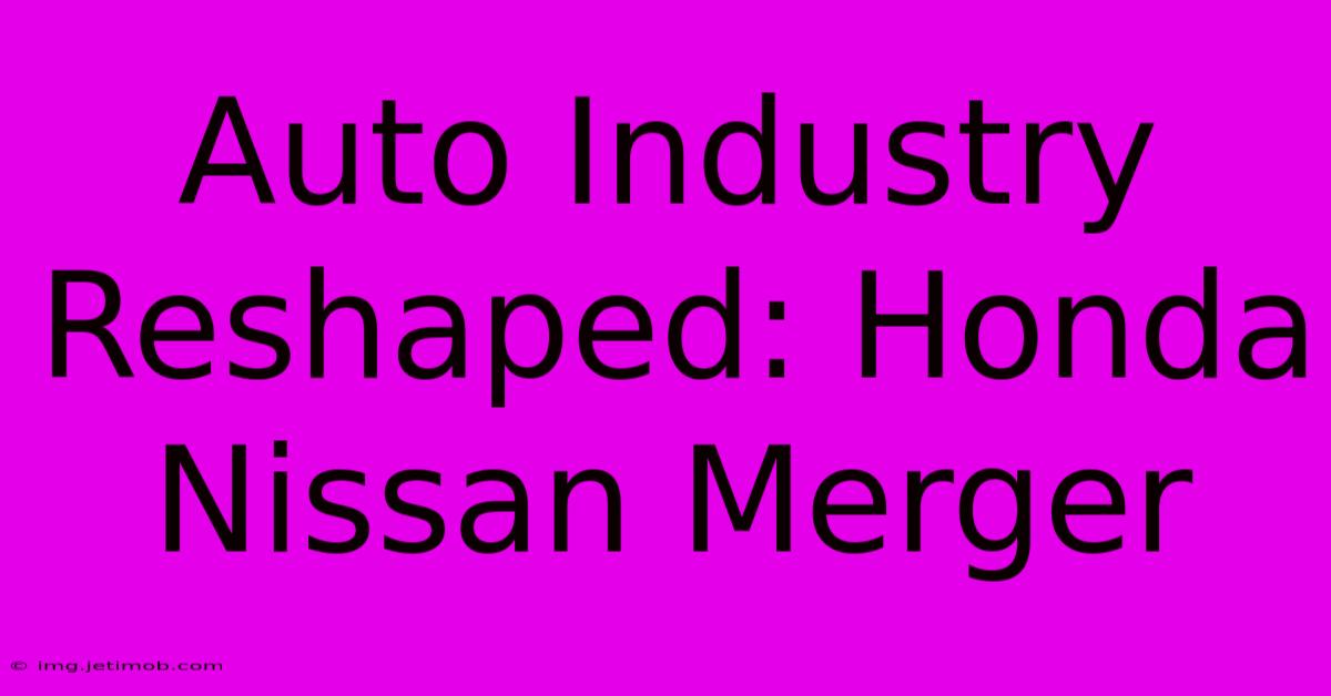 Auto Industry Reshaped: Honda Nissan Merger