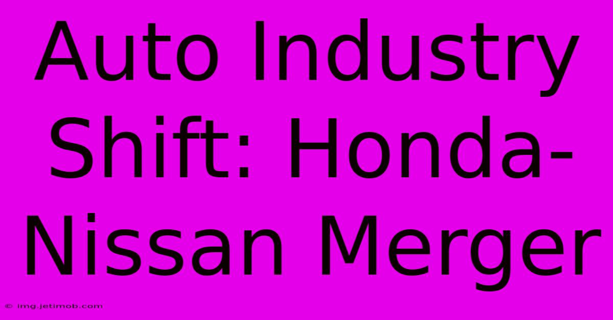 Auto Industry Shift: Honda-Nissan Merger