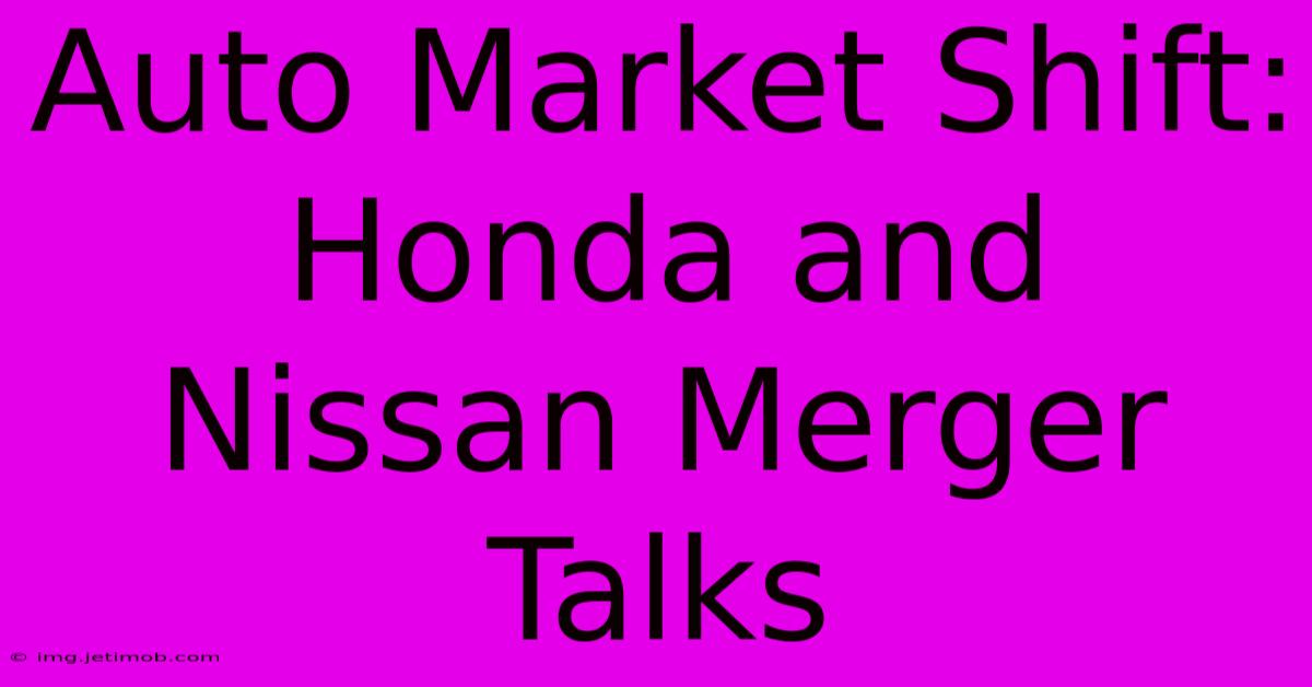 Auto Market Shift: Honda And Nissan Merger Talks