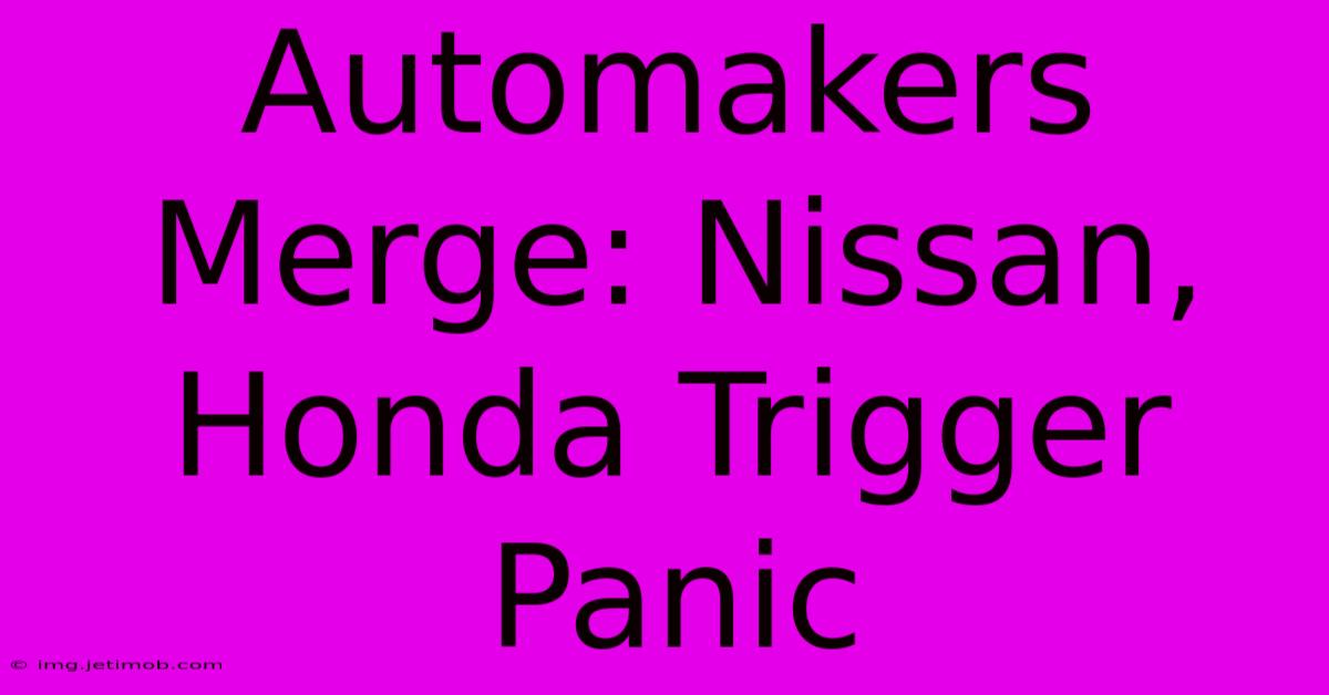 Automakers Merge: Nissan, Honda Trigger Panic