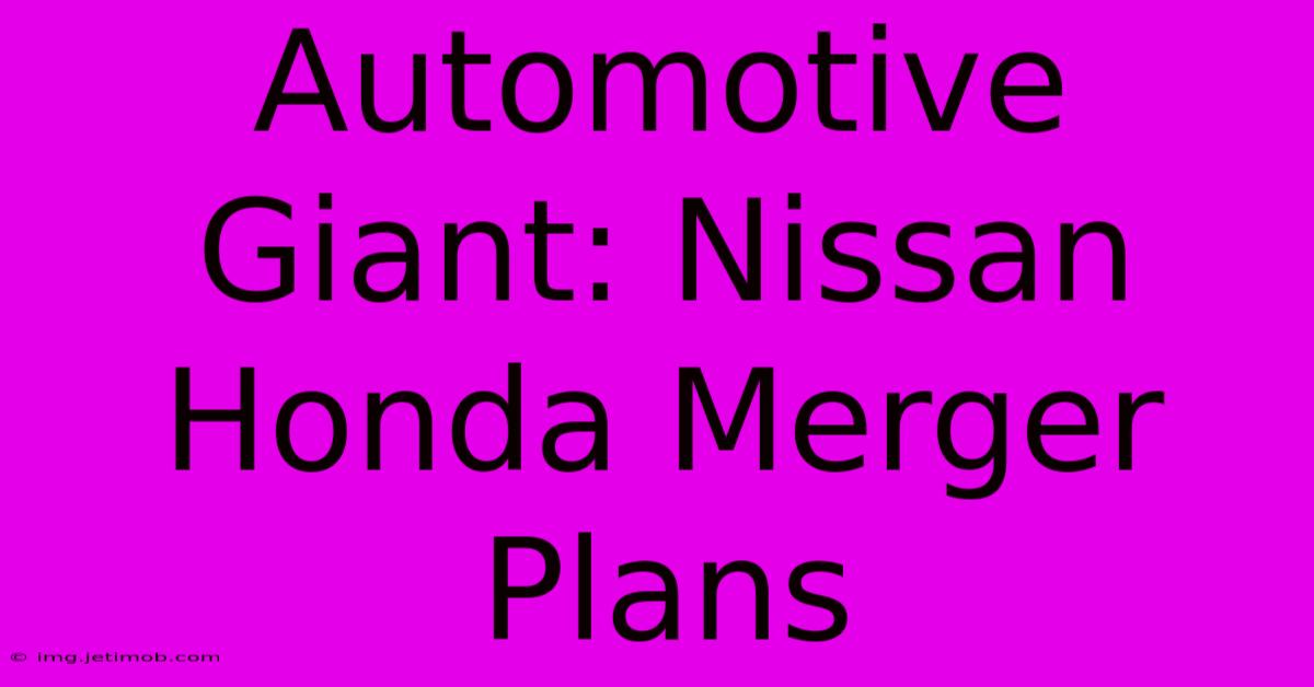 Automotive Giant: Nissan Honda Merger Plans