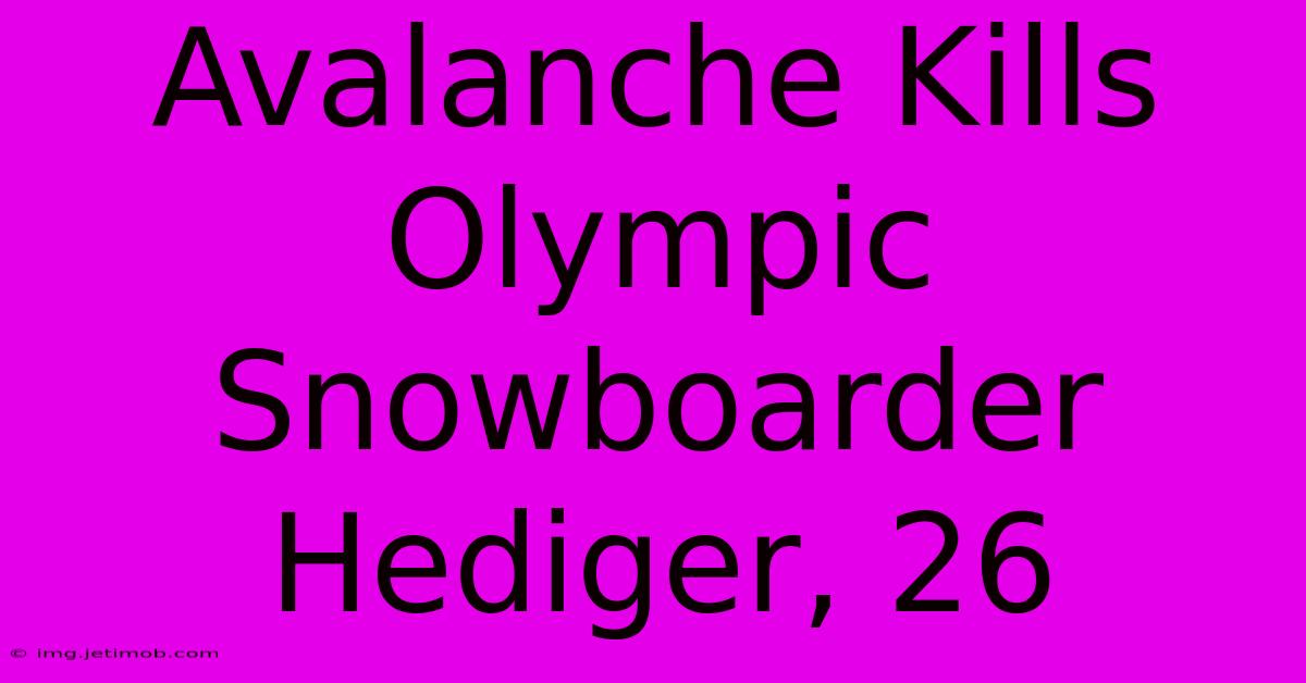 Avalanche Kills Olympic Snowboarder Hediger, 26