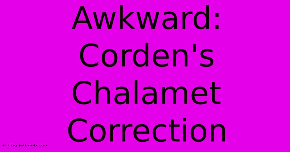 Awkward: Corden's Chalamet Correction