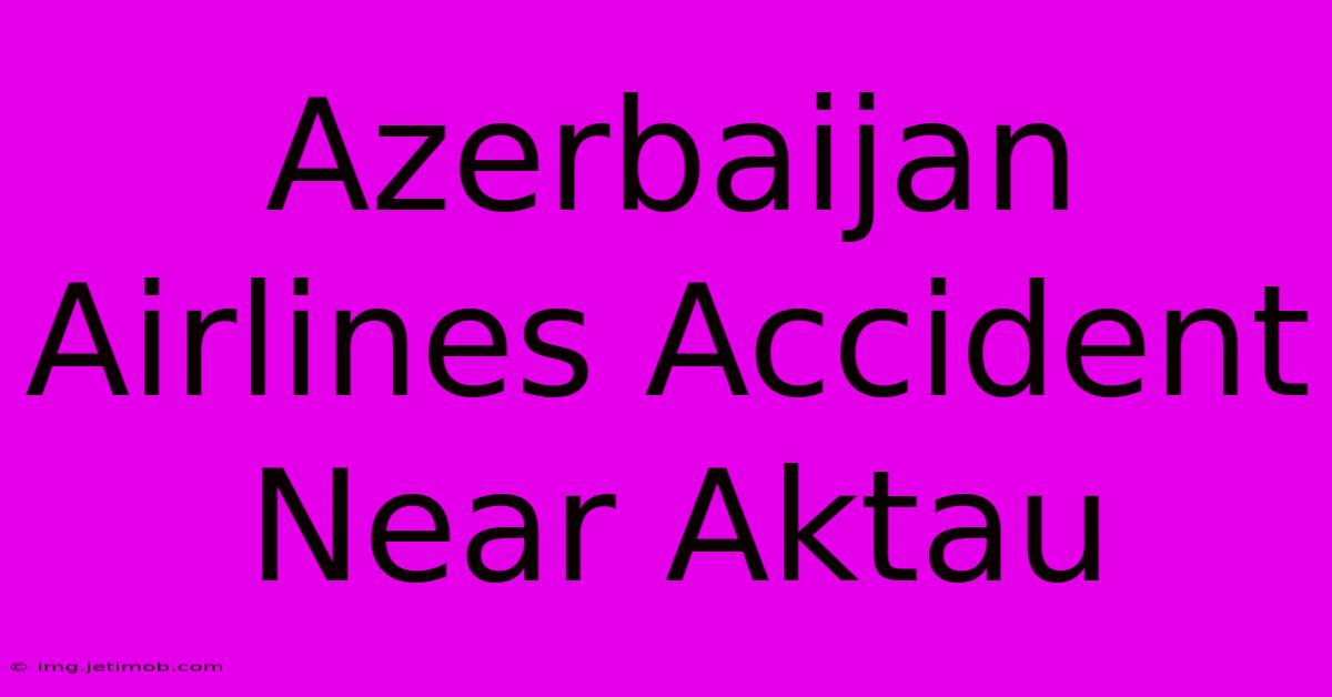 Azerbaijan Airlines Accident Near Aktau