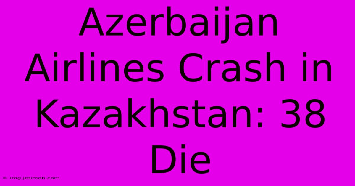 Azerbaijan Airlines Crash In Kazakhstan: 38 Die