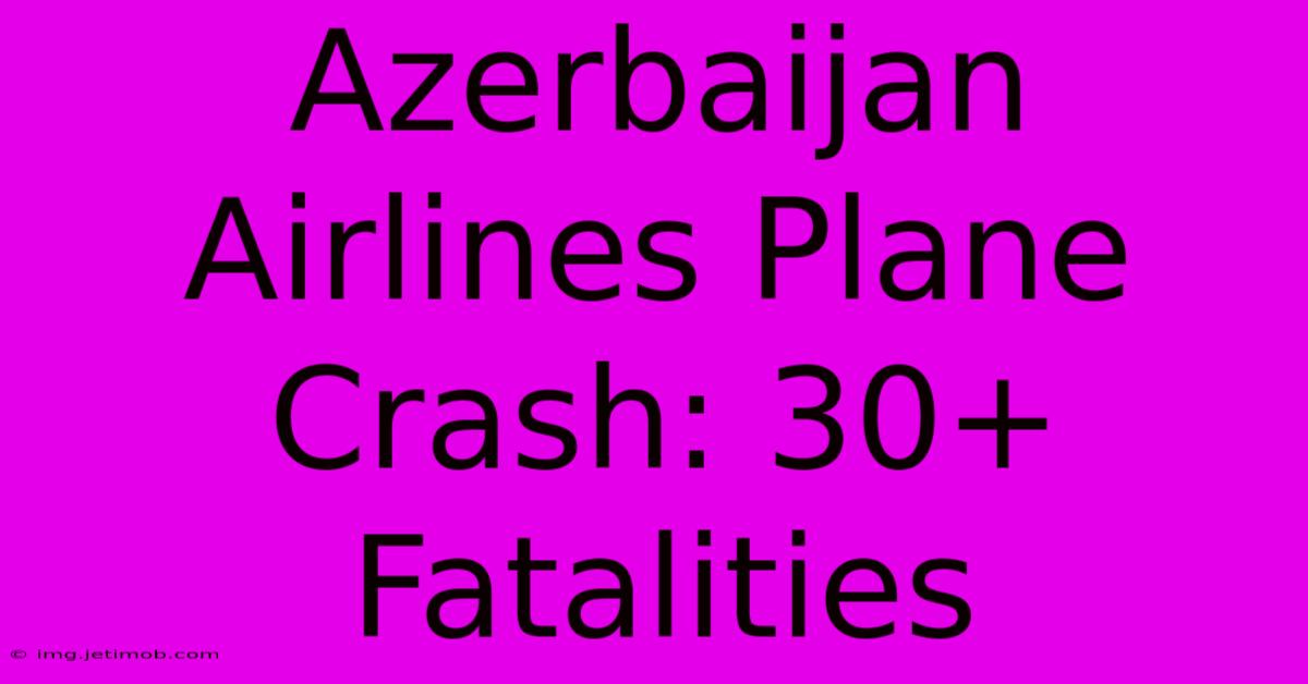 Azerbaijan Airlines Plane Crash: 30+ Fatalities