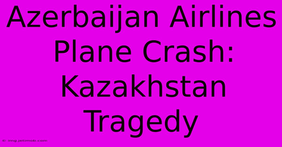 Azerbaijan Airlines Plane Crash: Kazakhstan Tragedy