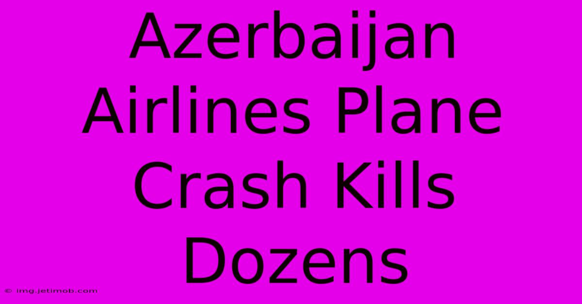 Azerbaijan Airlines Plane Crash Kills Dozens