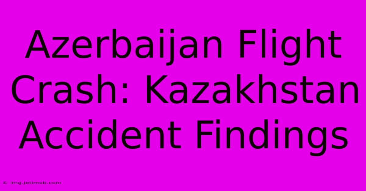 Azerbaijan Flight Crash: Kazakhstan Accident Findings