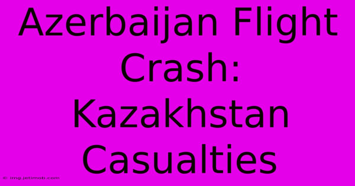 Azerbaijan Flight Crash: Kazakhstan Casualties