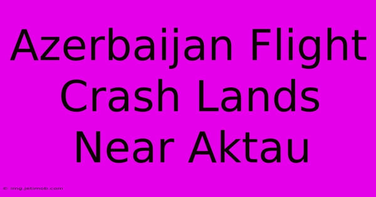 Azerbaijan Flight Crash Lands Near Aktau