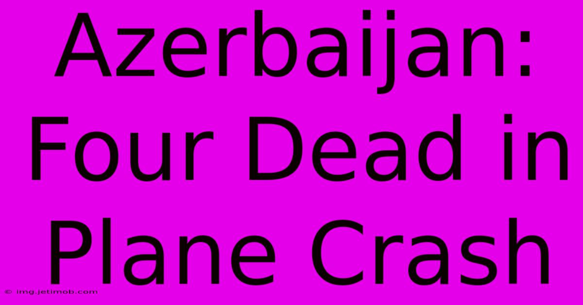 Azerbaijan: Four Dead In Plane Crash