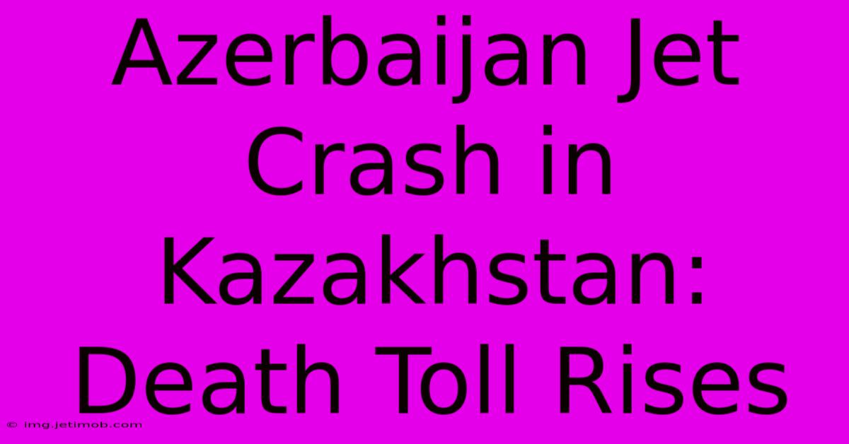 Azerbaijan Jet Crash In Kazakhstan: Death Toll Rises