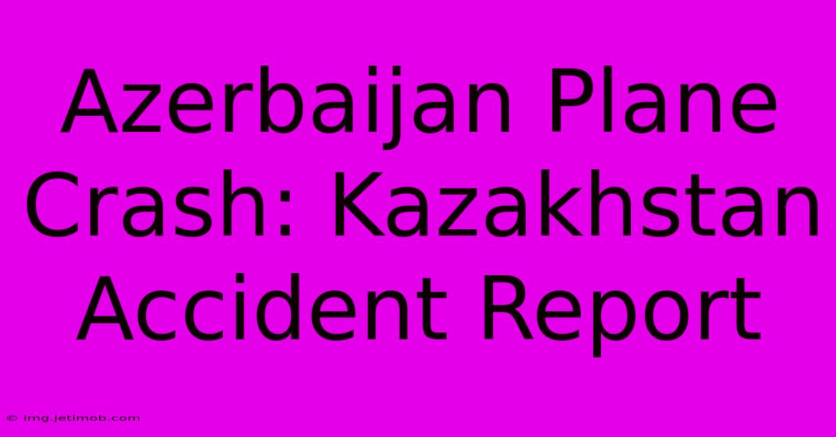 Azerbaijan Plane Crash: Kazakhstan Accident Report