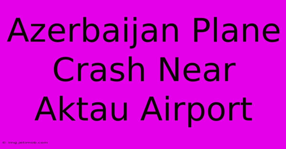 Azerbaijan Plane Crash Near Aktau Airport