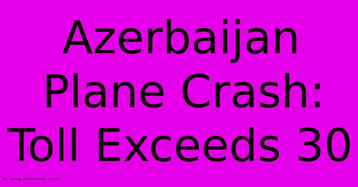 Azerbaijan Plane Crash: Toll Exceeds 30