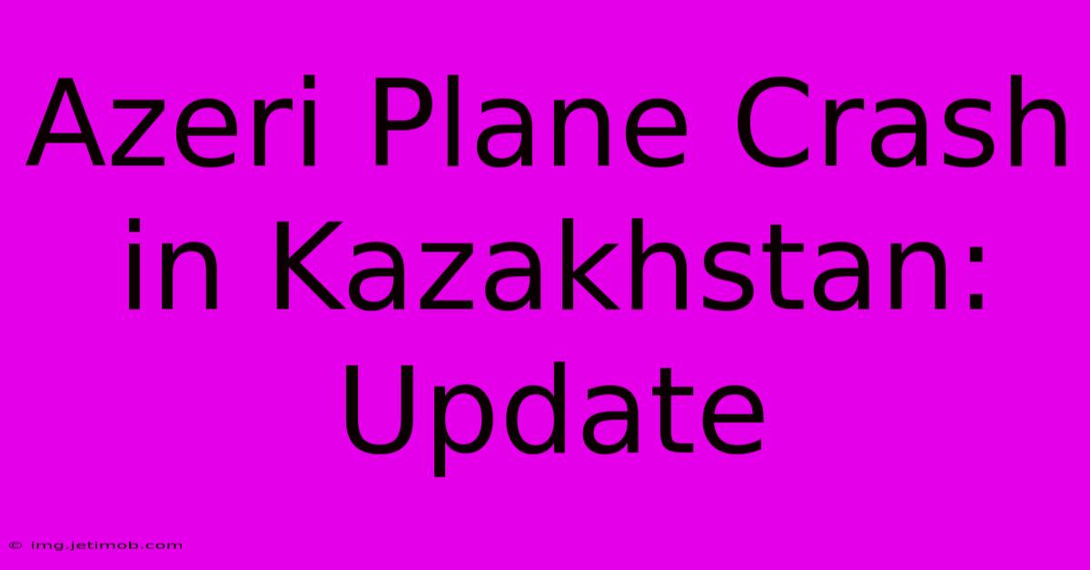 Azeri Plane Crash In Kazakhstan: Update