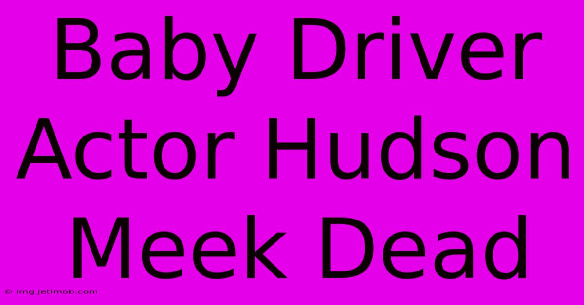 Baby Driver Actor Hudson Meek Dead