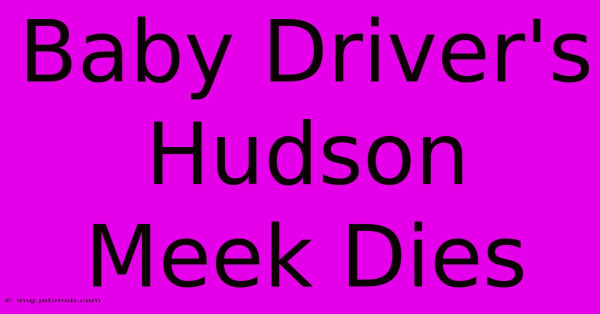 Baby Driver's Hudson Meek Dies