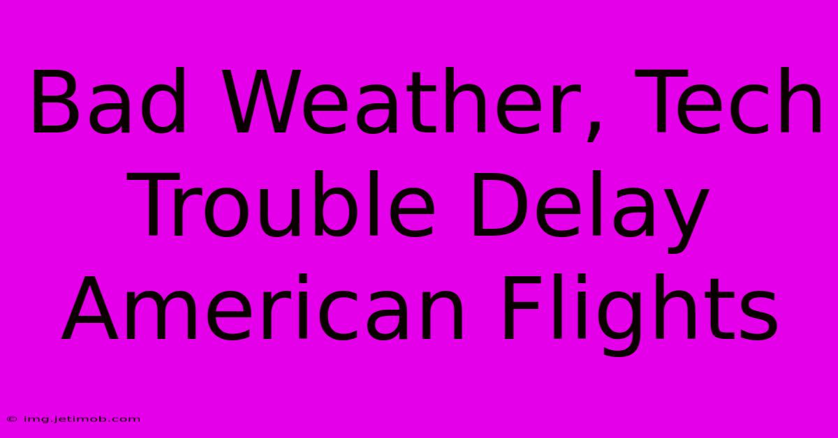 Bad Weather, Tech Trouble Delay American Flights