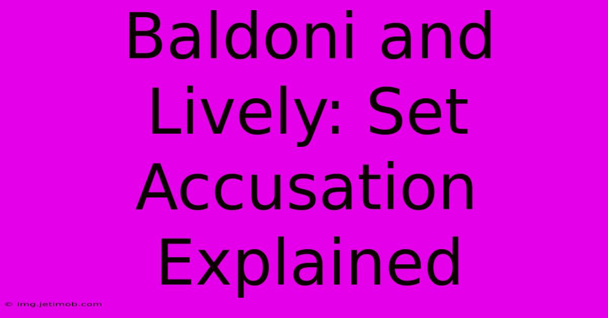 Baldoni And Lively: Set Accusation Explained