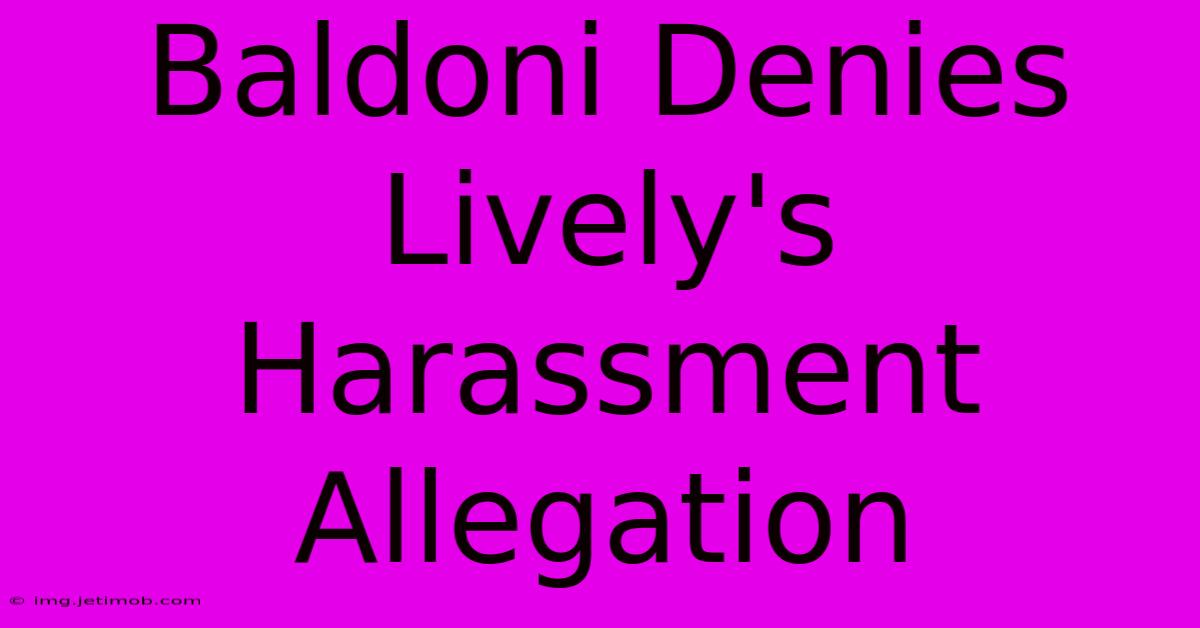 Baldoni Denies Lively's Harassment Allegation