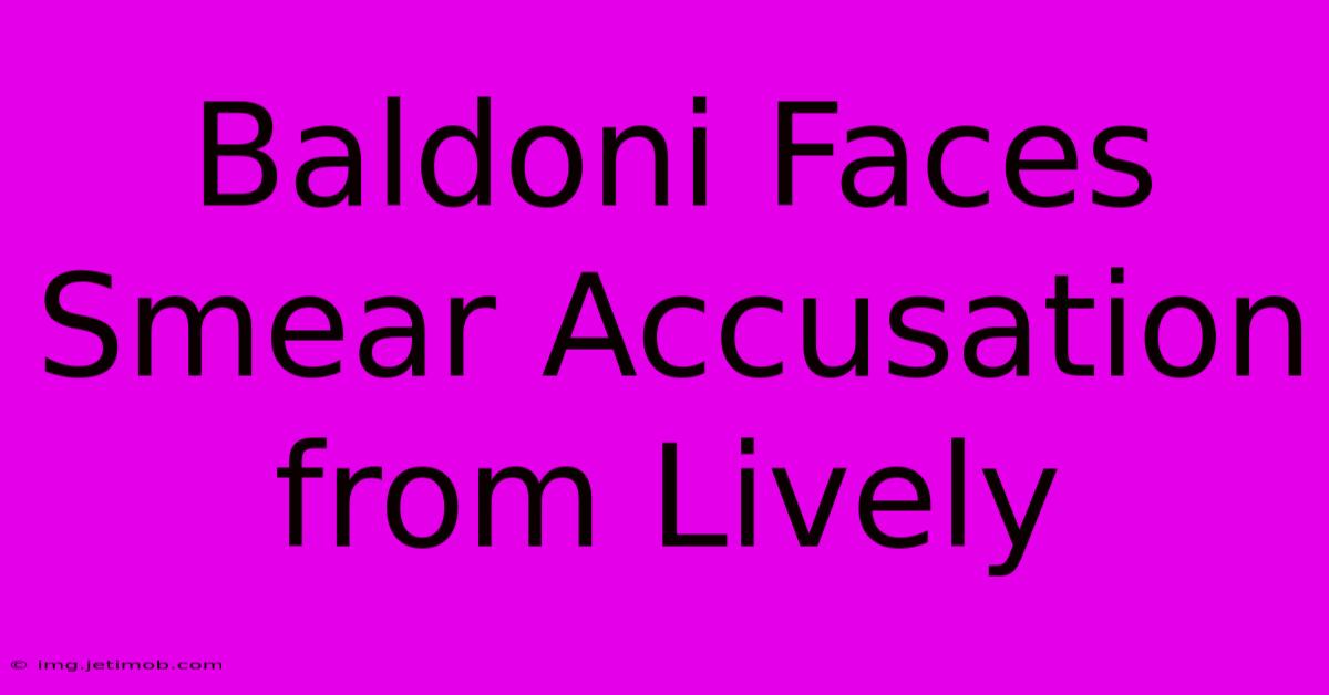 Baldoni Faces Smear Accusation From Lively