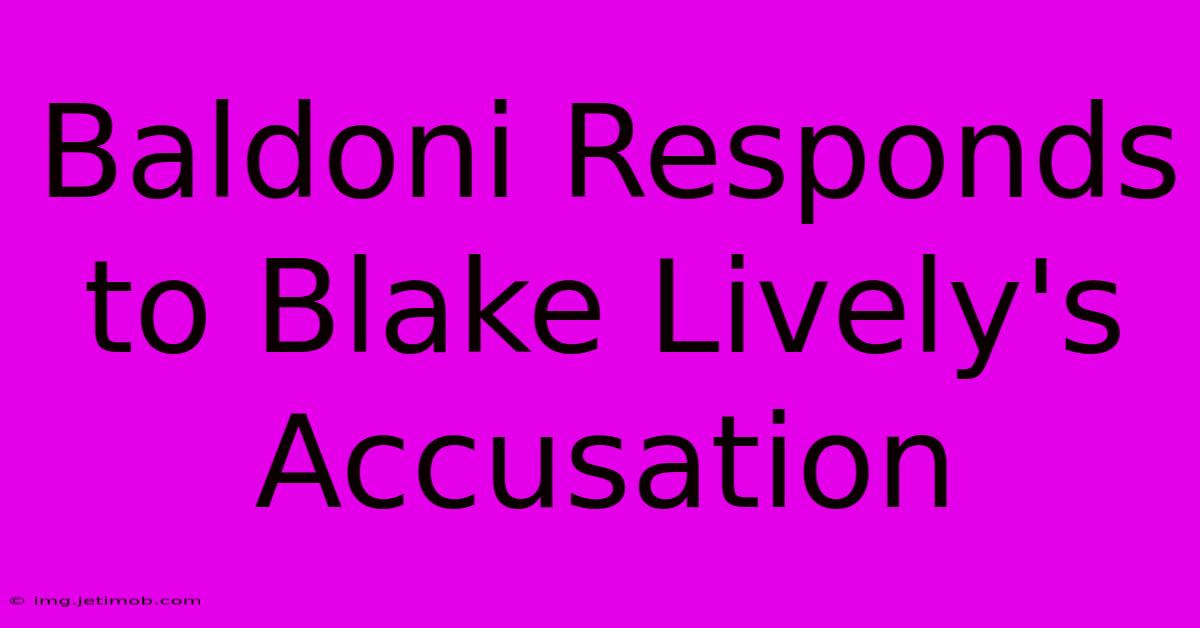 Baldoni Responds To Blake Lively's Accusation