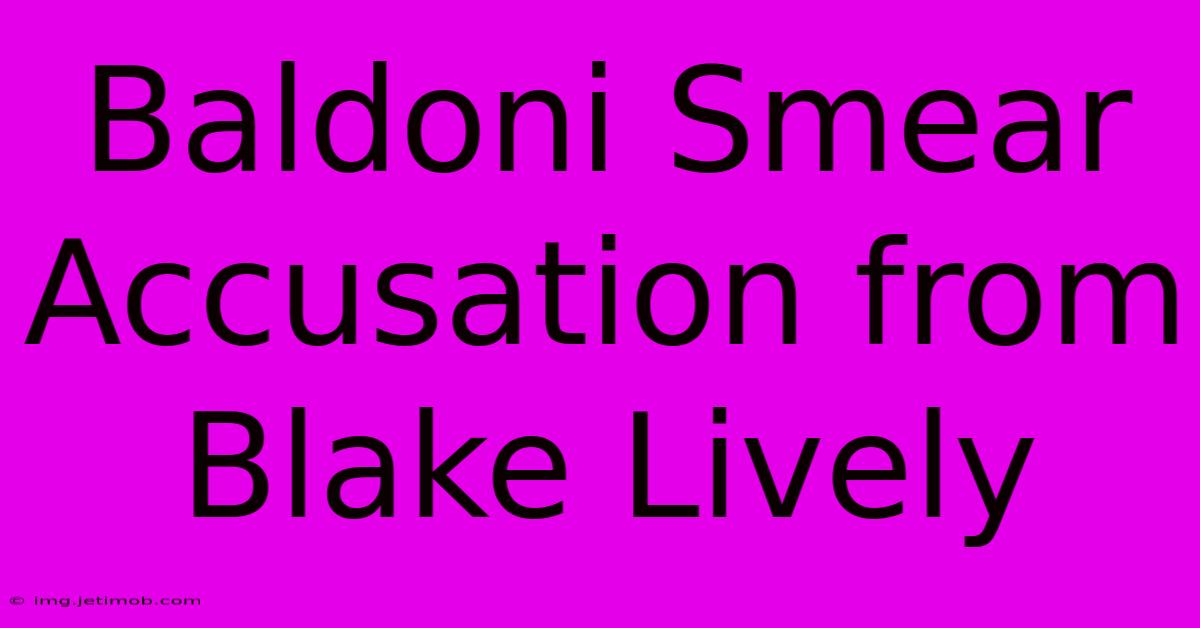 Baldoni Smear Accusation From Blake Lively