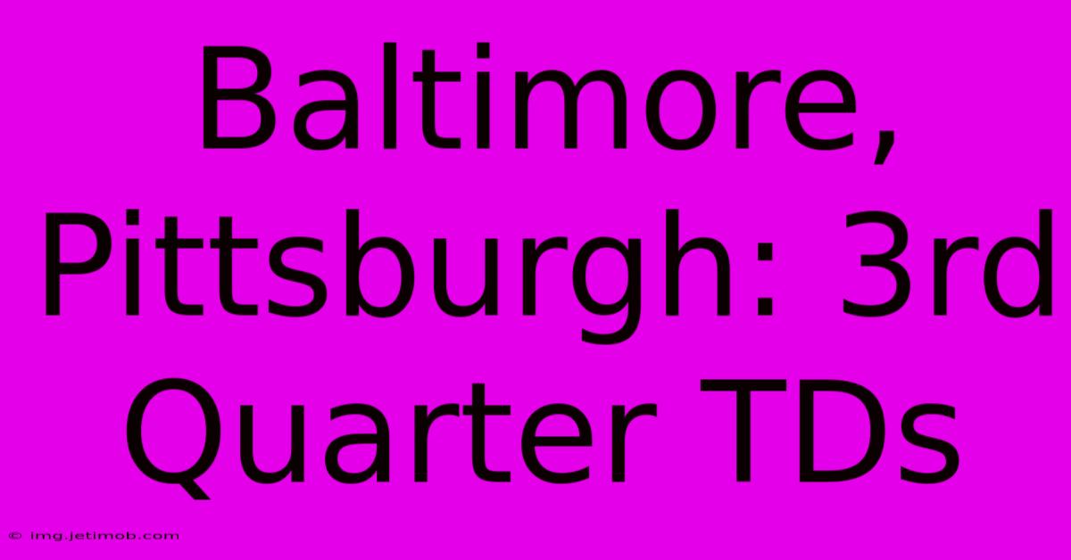 Baltimore, Pittsburgh: 3rd Quarter TDs