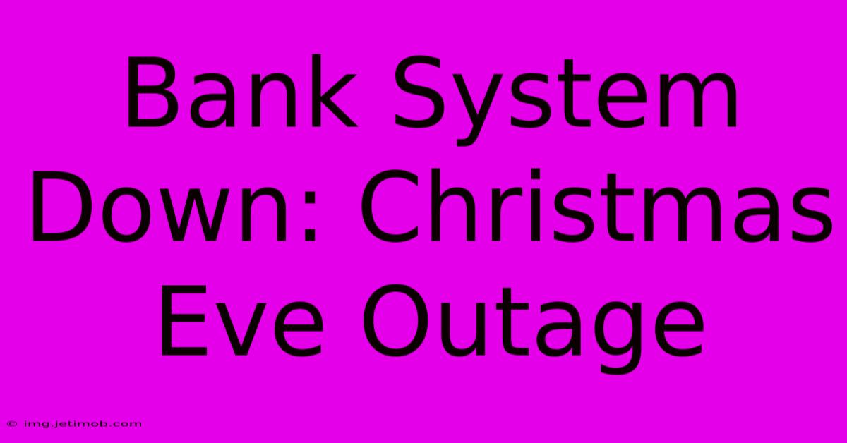 Bank System Down: Christmas Eve Outage