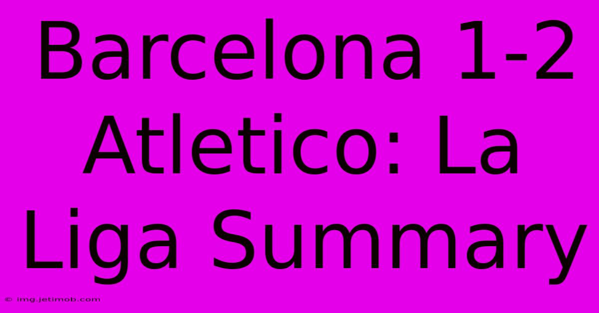 Barcelona 1-2 Atletico: La Liga Summary