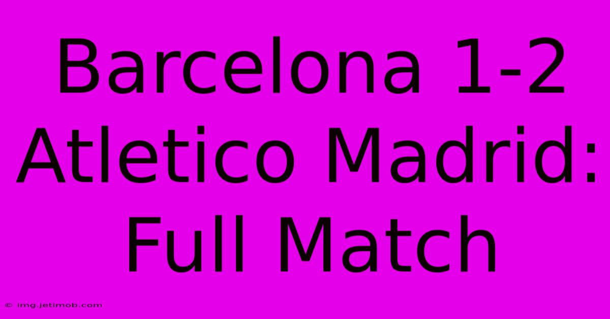 Barcelona 1-2 Atletico Madrid: Full Match