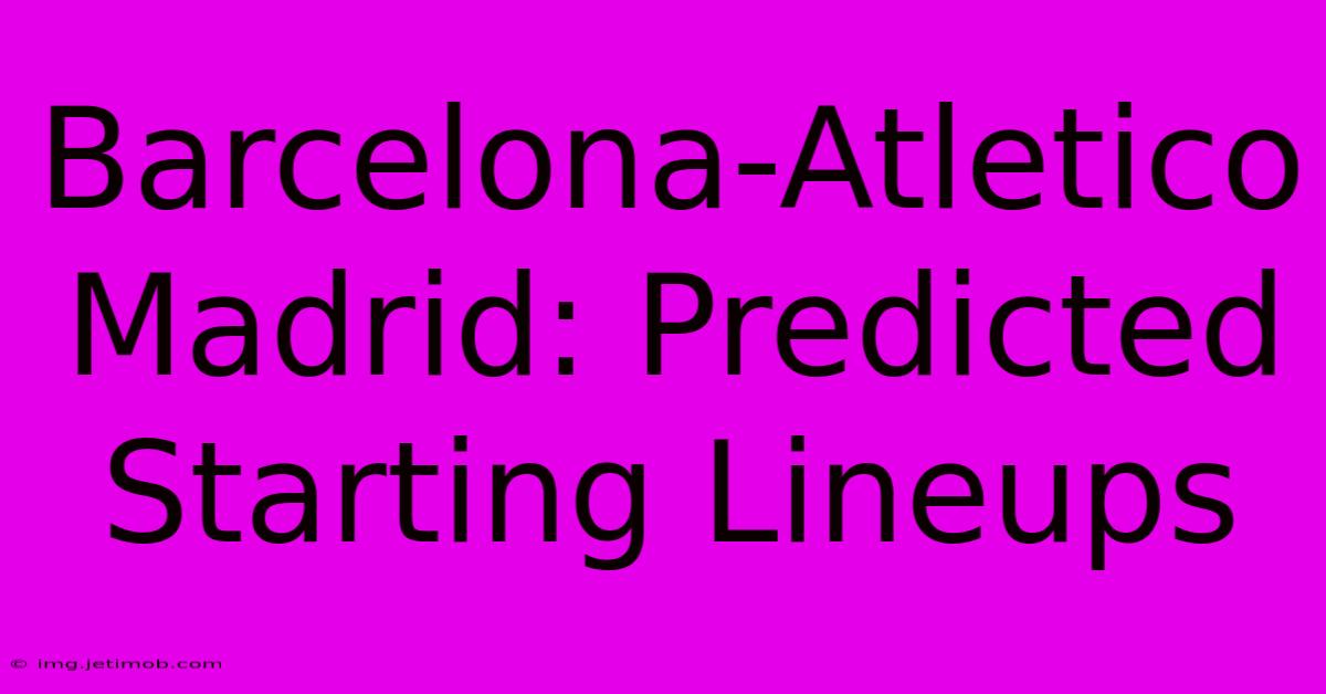 Barcelona-Atletico Madrid: Predicted Starting Lineups