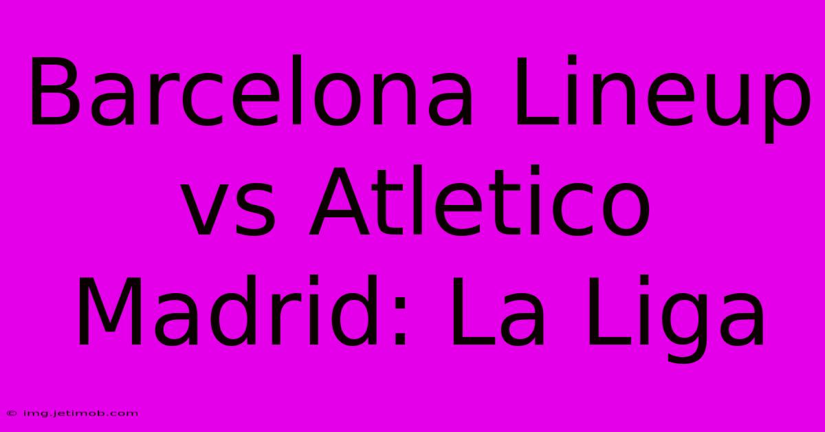 Barcelona Lineup Vs Atletico Madrid: La Liga