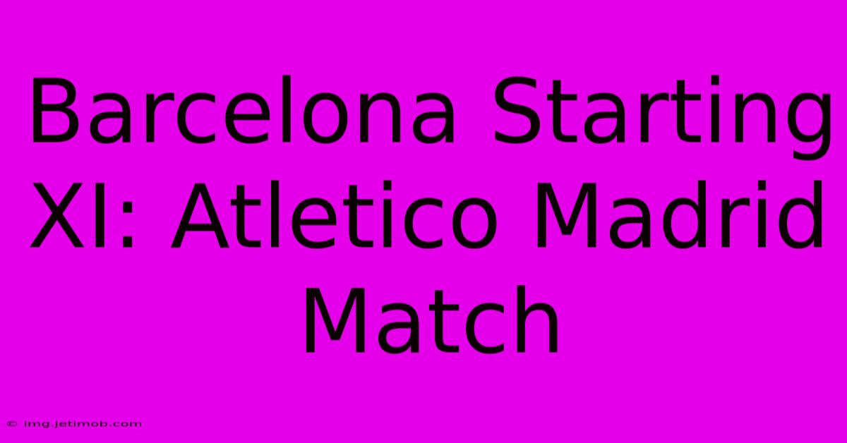 Barcelona Starting XI: Atletico Madrid Match