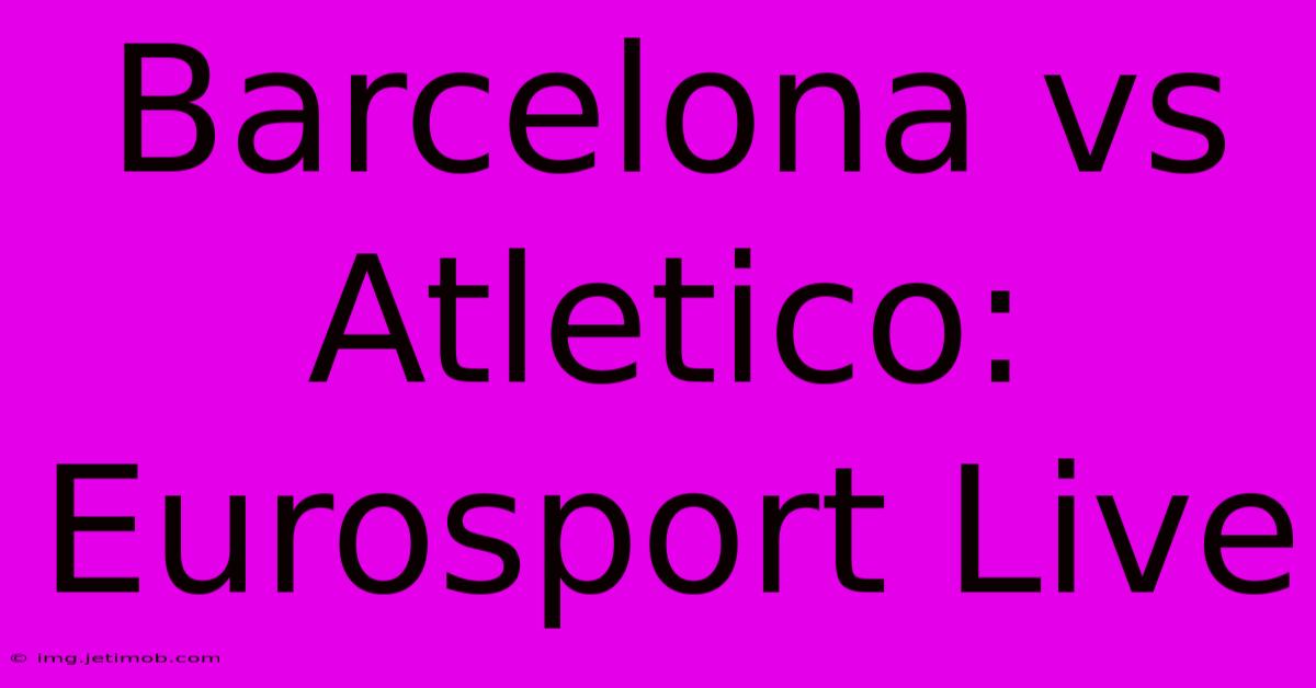 Barcelona Vs Atletico: Eurosport Live