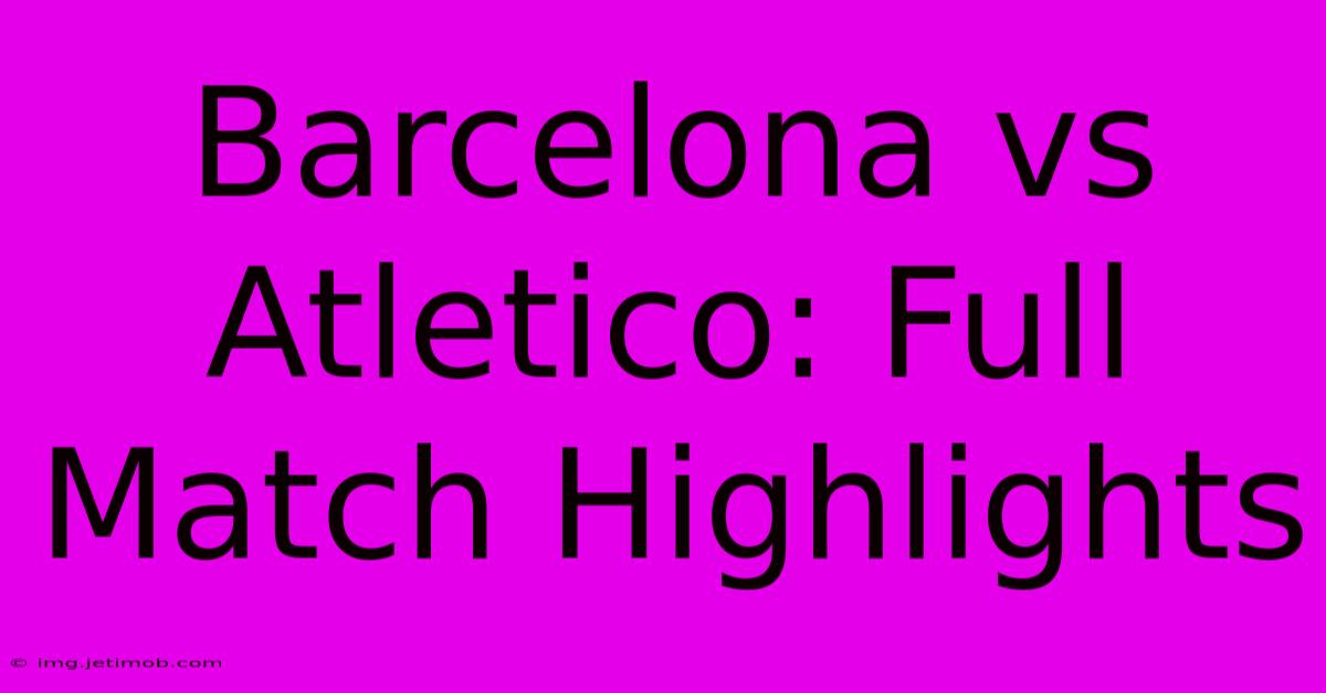 Barcelona Vs Atletico: Full Match Highlights