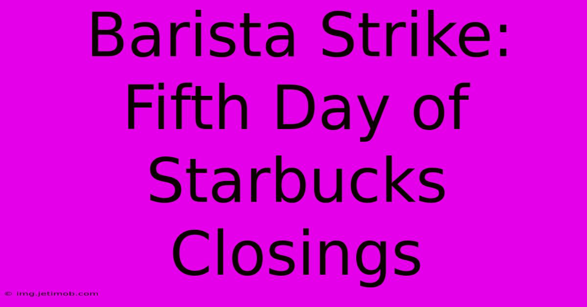 Barista Strike:  Fifth Day Of Starbucks Closings