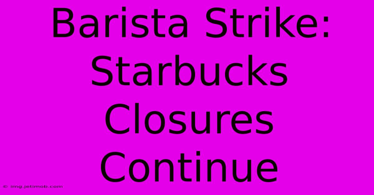 Barista Strike: Starbucks Closures Continue