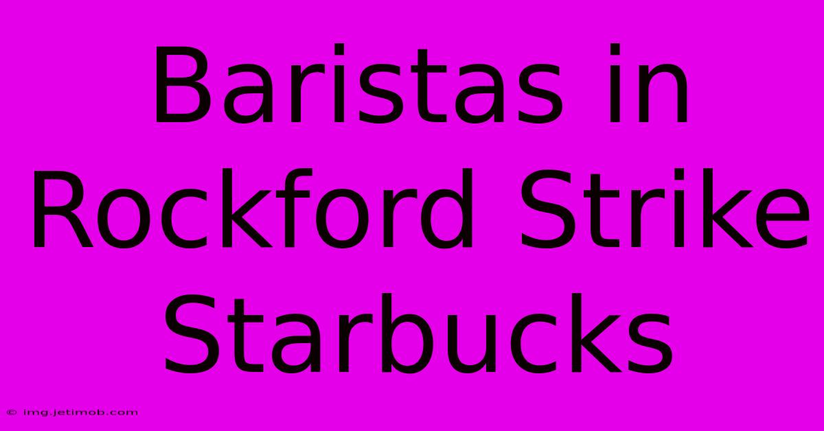 Baristas In Rockford Strike Starbucks