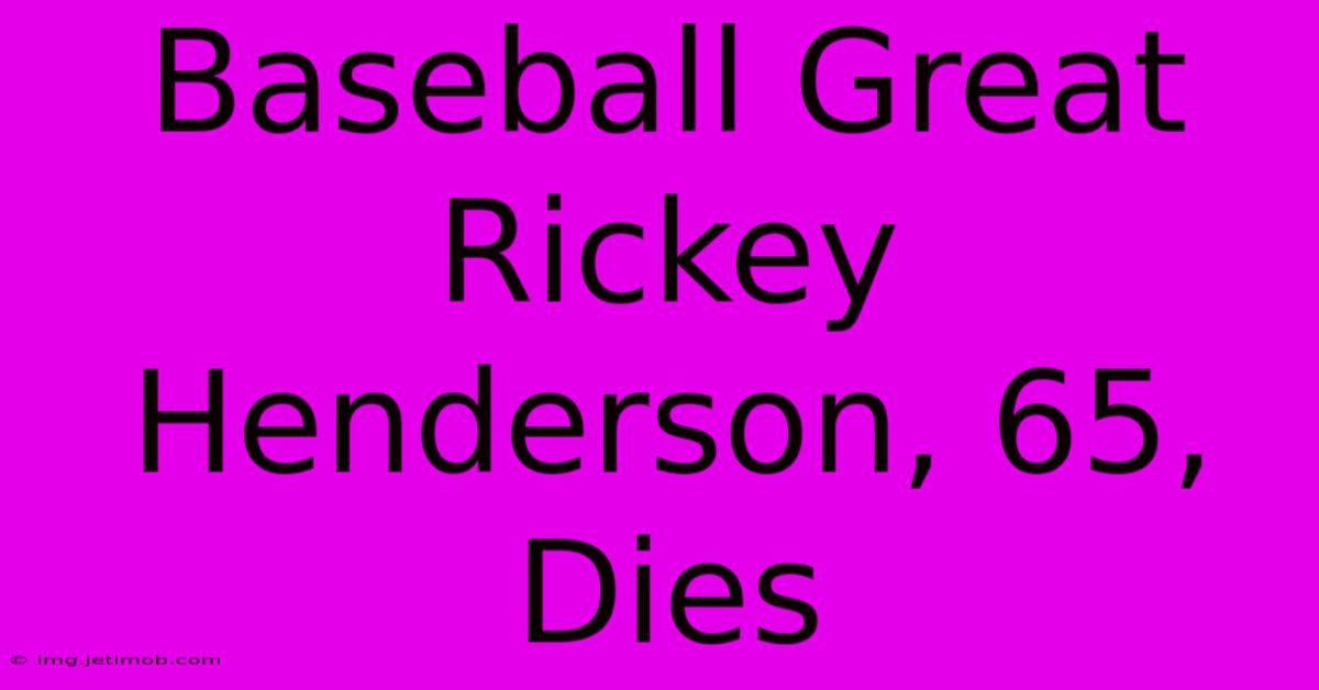 Baseball Great Rickey Henderson, 65, Dies