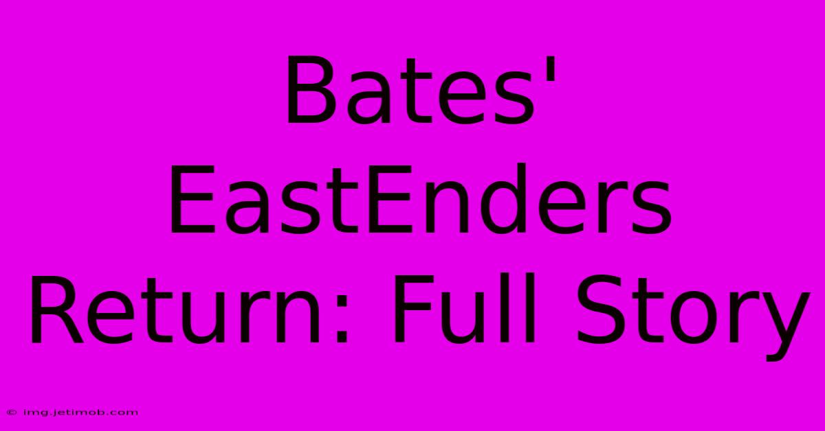 Bates' EastEnders Return: Full Story