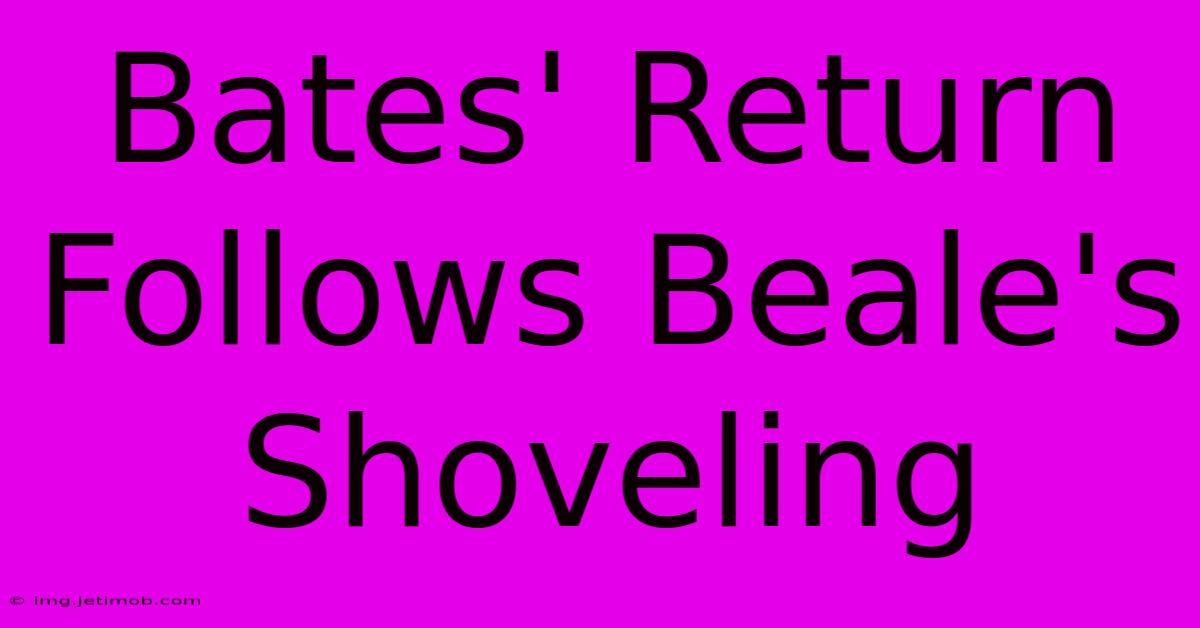 Bates' Return Follows Beale's Shoveling