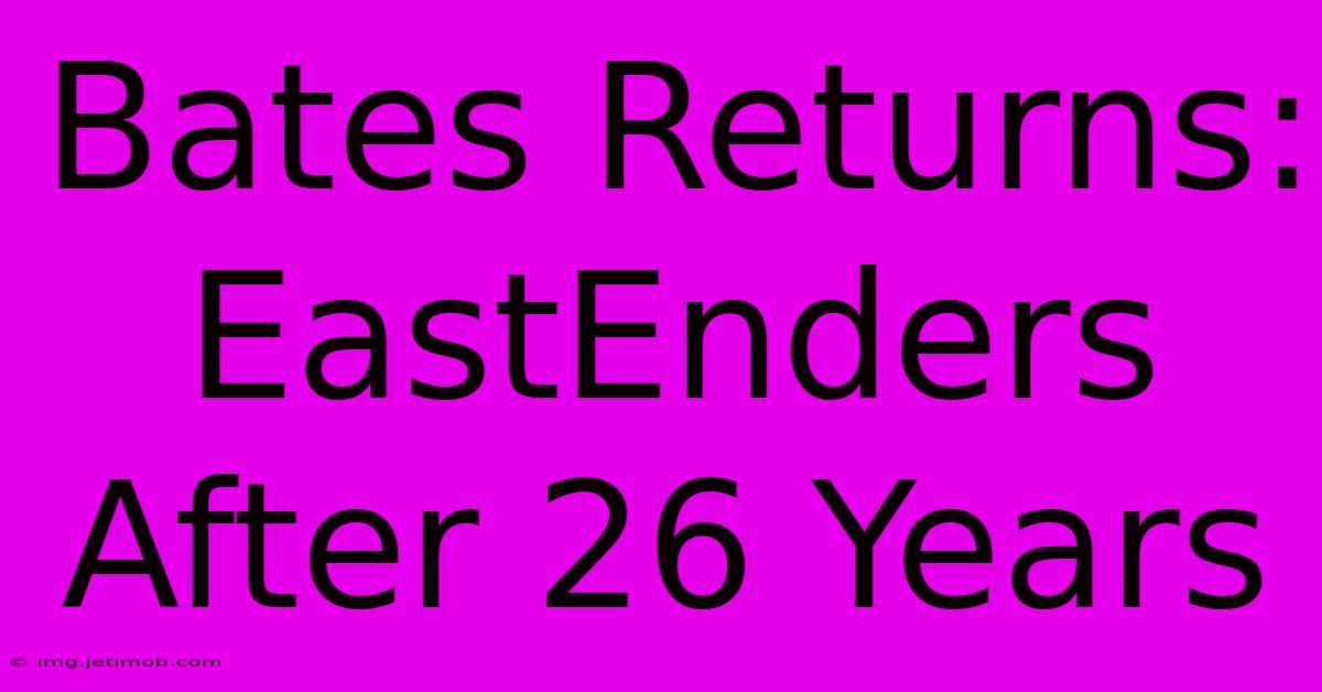 Bates Returns: EastEnders After 26 Years