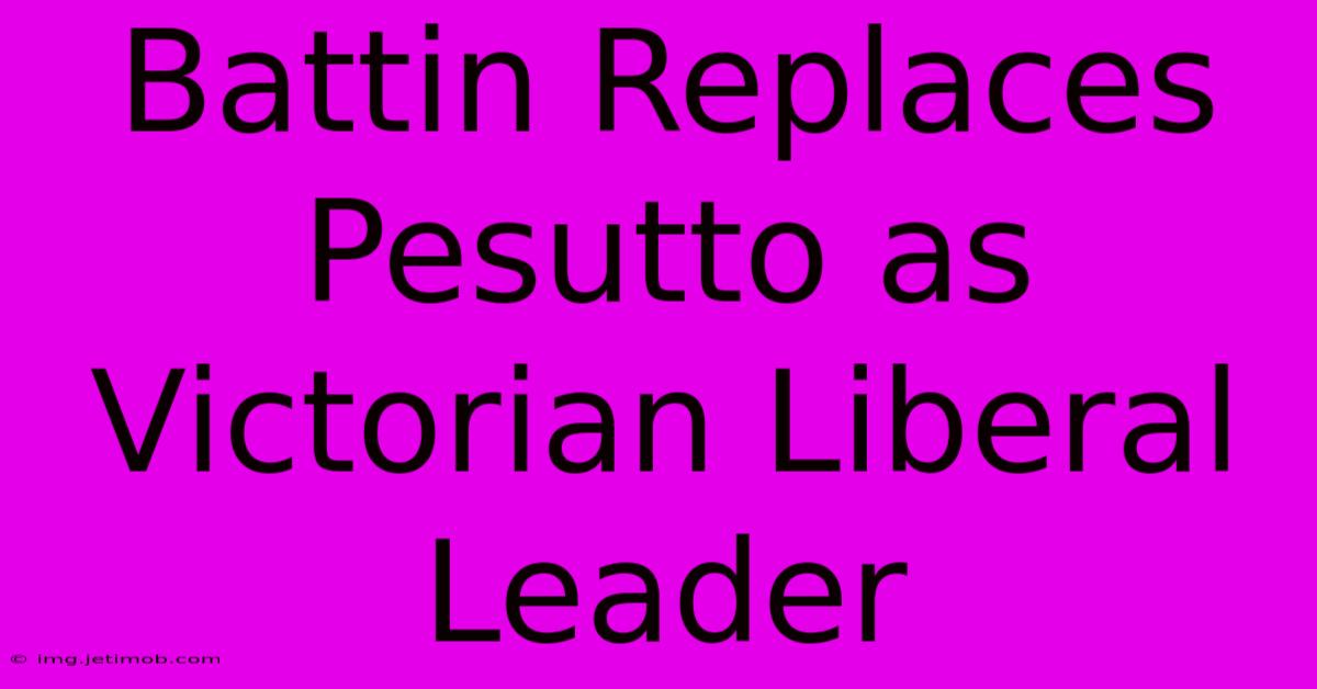 Battin Replaces Pesutto As Victorian Liberal Leader