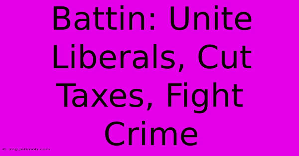 Battin: Unite Liberals, Cut Taxes, Fight Crime